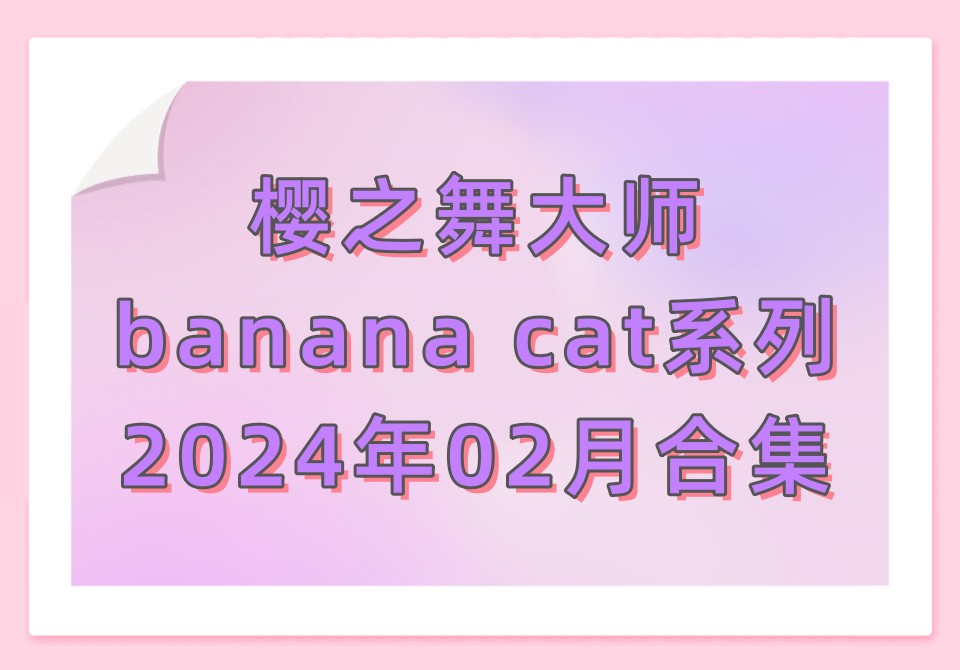 樱之舞banana cat2024年02月合集