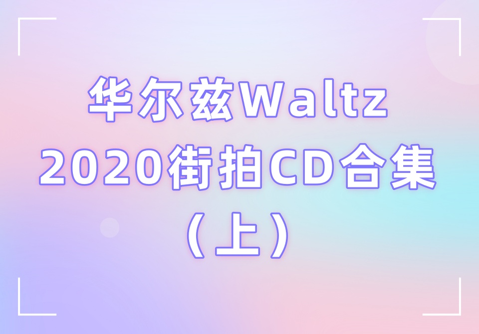 华尔兹Waltz2020街拍CD合集（上）