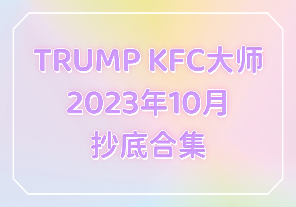 TRUMP KFC大师2023年10月抄底合集